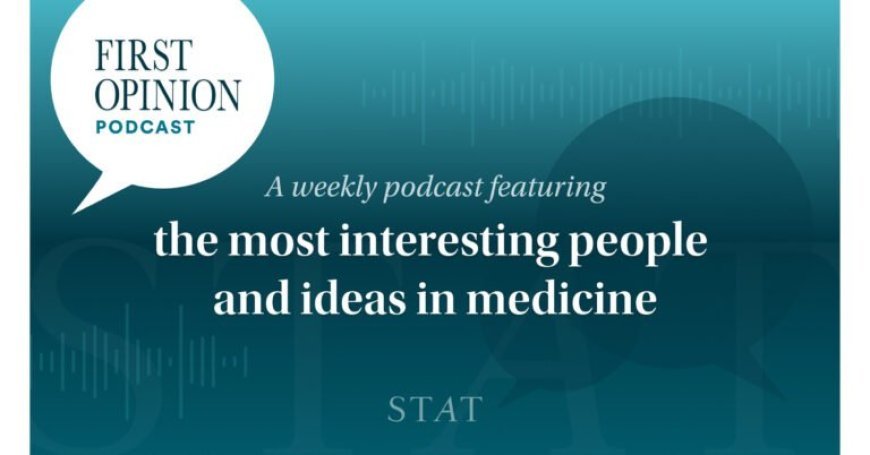 STAT Debuts New Season of First Opinion Podcast