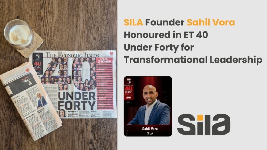SILA Founder Sahil Vora Honoured in ET 40 Under Forty