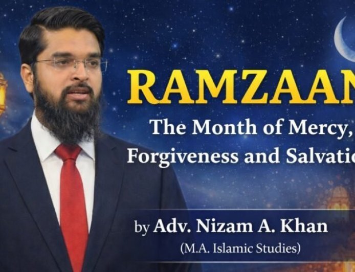 RAMZAAN – The Month of Mercy, Forgiveness and Salvation by Adv. Nizam A. Khan (M.A. Islamic Studies)